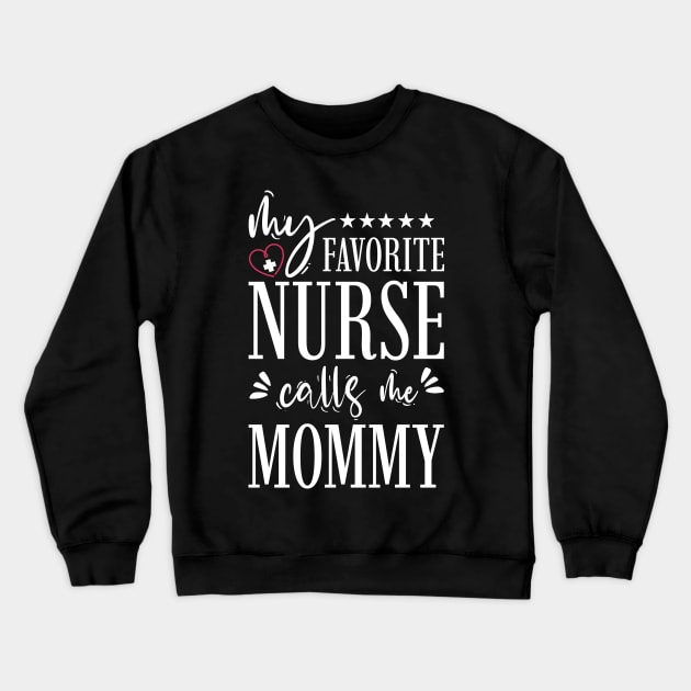 My Favorite Nurse Calls Me Mommy Crewneck Sweatshirt by Tesszero